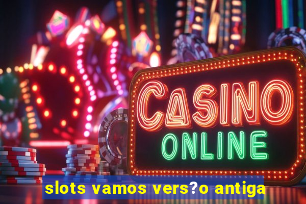 slots vamos vers?o antiga