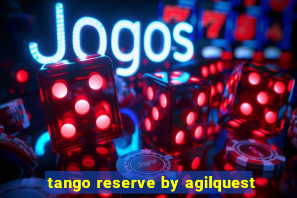 tango reserve by agilquest