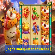 jogos manipulados futebol