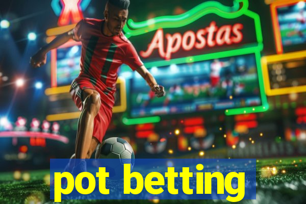 pot betting