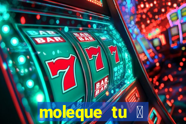 moleque tu 茅 doido 4