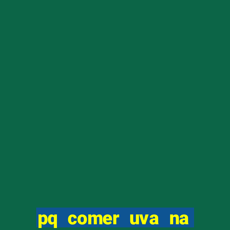 pq comer uva na virada do ano