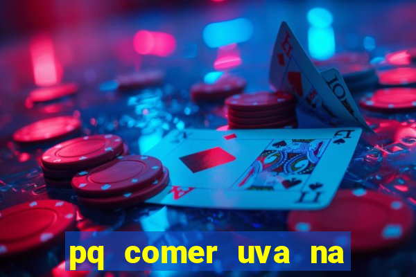 pq comer uva na virada do ano