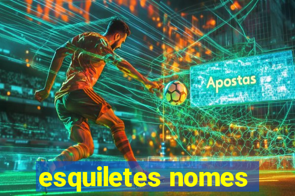 esquiletes nomes