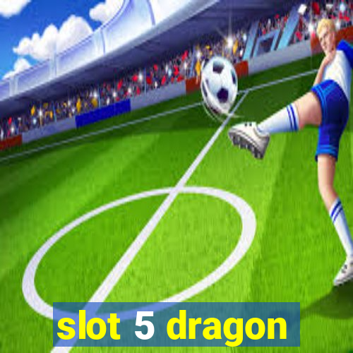 slot 5 dragon