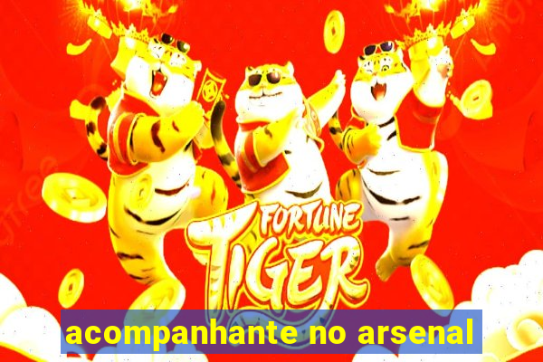 acompanhante no arsenal