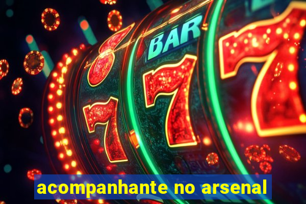 acompanhante no arsenal