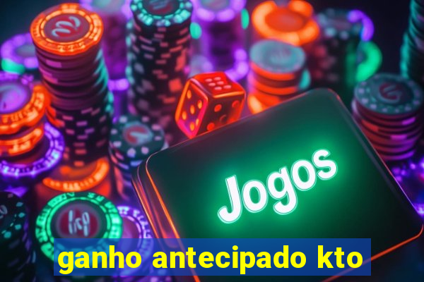 ganho antecipado kto