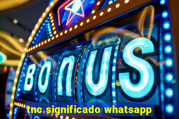 tnc significado whatsapp