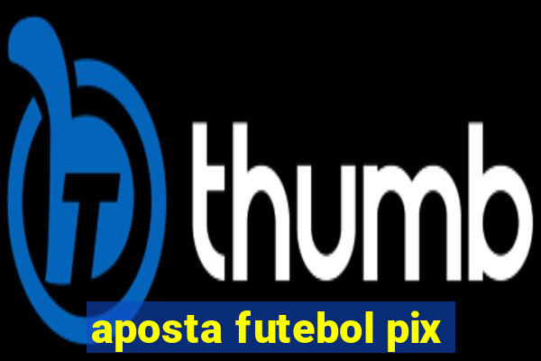 aposta futebol pix