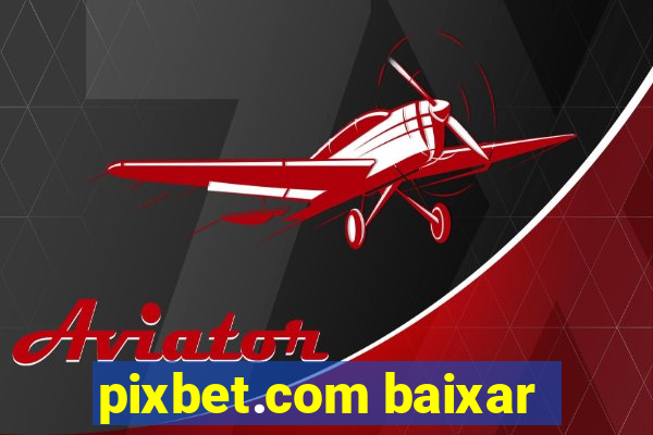 pixbet.com baixar