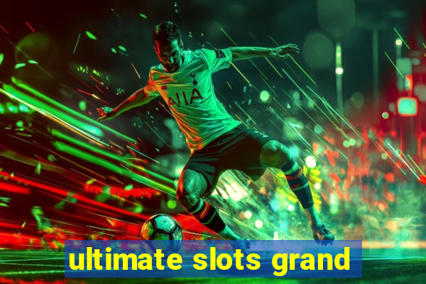 ultimate slots grand