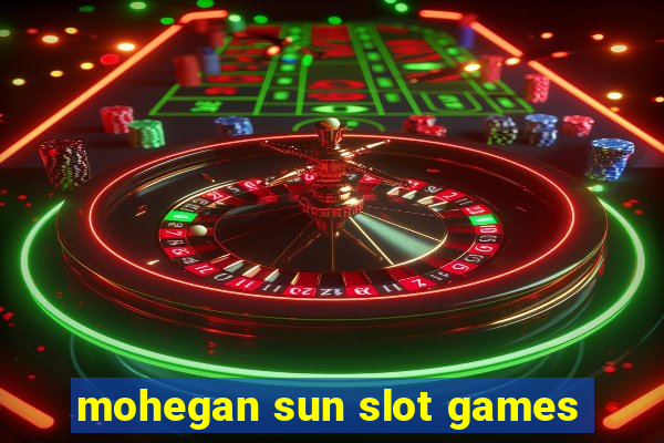 mohegan sun slot games