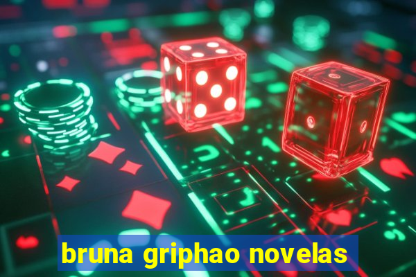 bruna griphao novelas