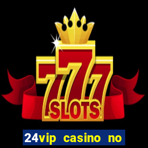 24vip casino no deposit bonus codes 2021