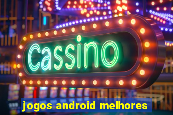 jogos android melhores