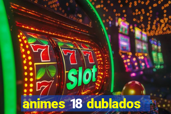 animes 18 dublados