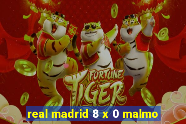 real madrid 8 x 0 malmo