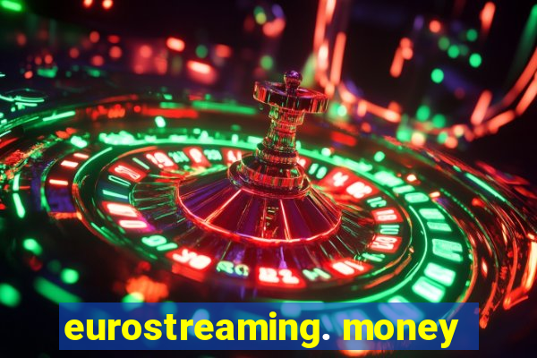 eurostreaming. money