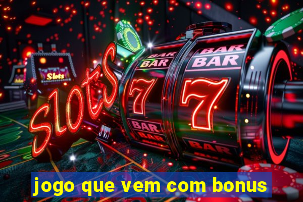 jogo que vem com bonus