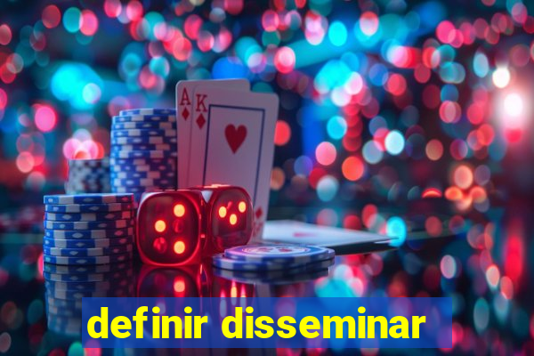 definir disseminar