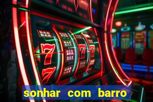 sonhar com barro no jogo do bicho