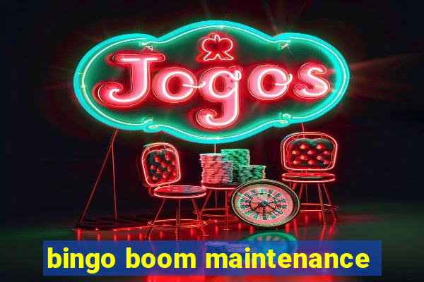 bingo boom maintenance