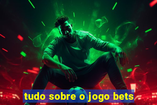 tudo sobre o jogo bets