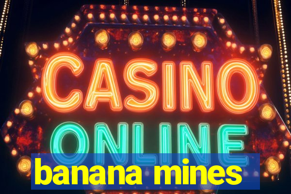 banana mines