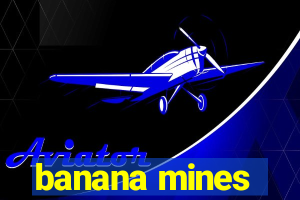 banana mines