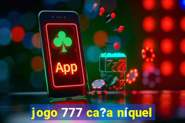 jogo 777 ca?a níquel