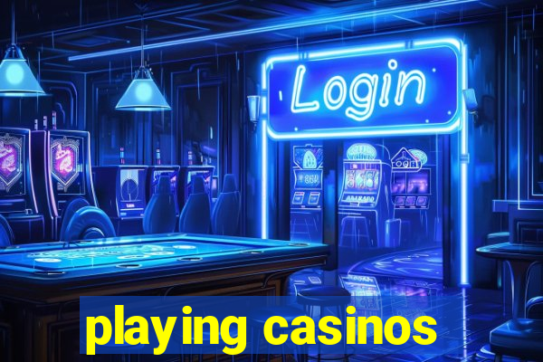 playing casinos