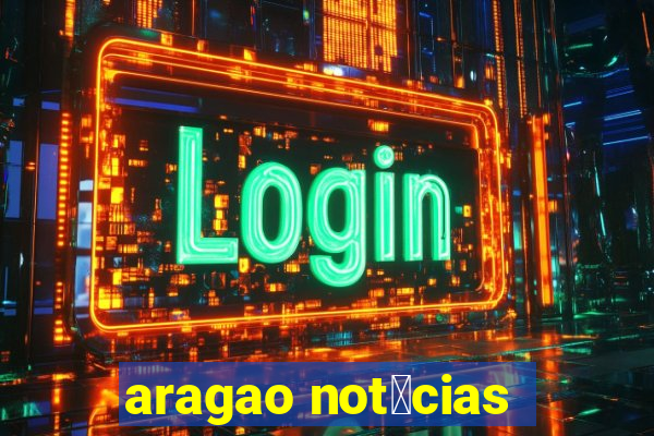 aragao not铆cias