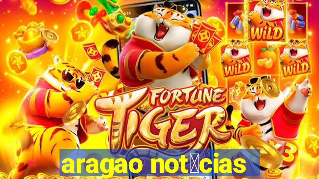 aragao not铆cias