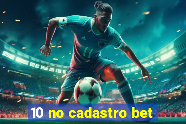 10 no cadastro bet