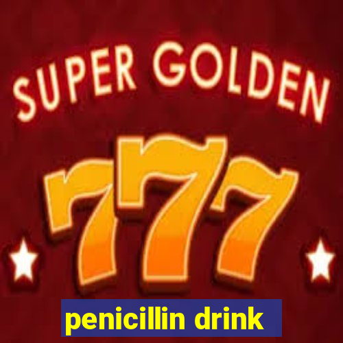 penicillin drink