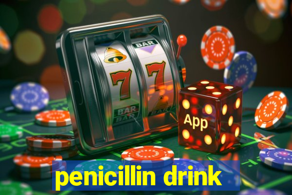 penicillin drink