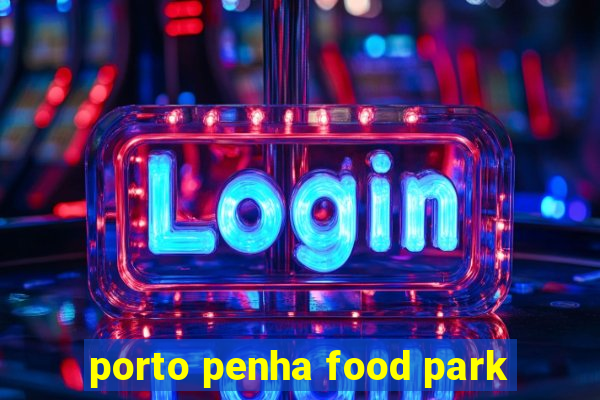 porto penha food park