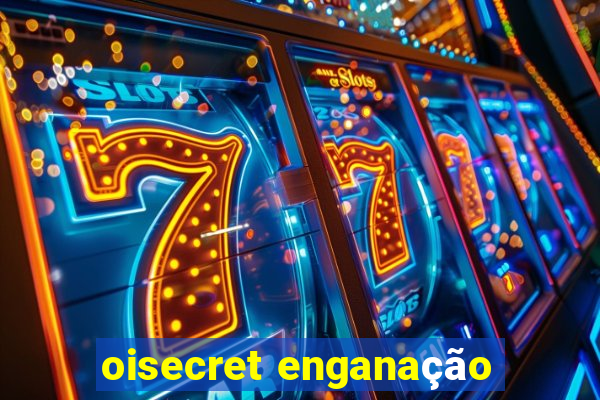 oisecret enganação