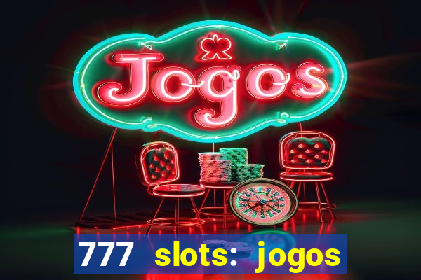 777 slots: jogos casino online