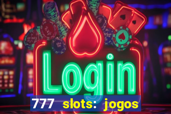 777 slots: jogos casino online