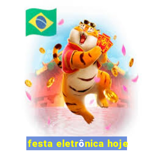 festa eletrônica hoje