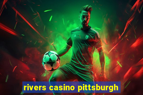 rivers casino pittsburgh