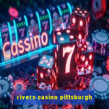 rivers casino pittsburgh