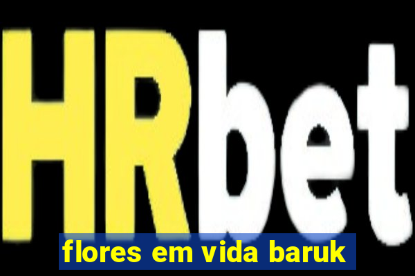 flores em vida baruk