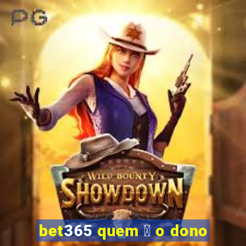 bet365 quem 茅 o dono