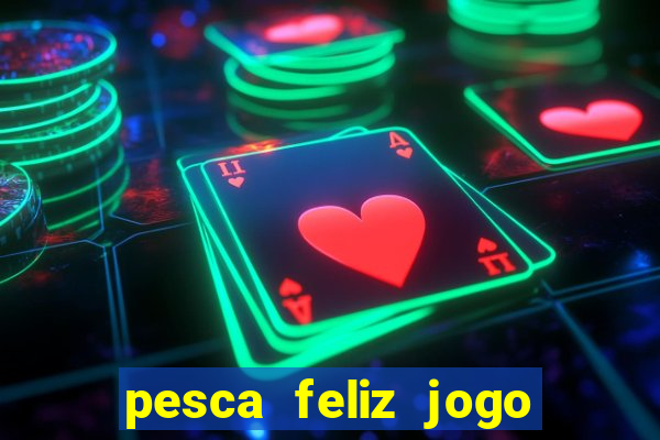 pesca feliz jogo ganhar dinheiro