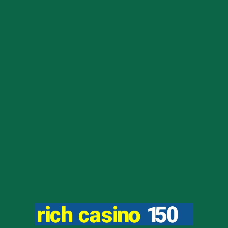 rich casino 150