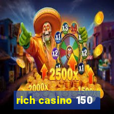 rich casino 150