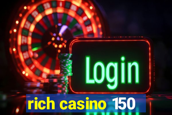 rich casino 150